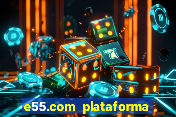 e55.com plataforma de jogos